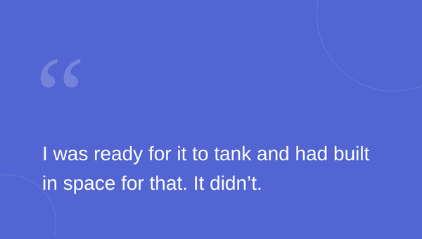 A quote on a blue background reads: "I was ready for it to tank and had built in space for that. It didn’t."