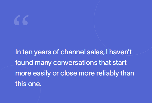 Text on a blue background reads: "In ten years of channel sales, I haven’t found many conversations that start more easily or close more reliably than this one."