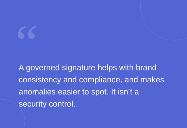 Text on a blue background reads: "A governed signature helps with brand consistency and compliance, and makes anomalies easier to spot. It isn’t a security control."